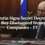 Putin firma decreto secreto para comprar empresas occidentales con descuento – FT