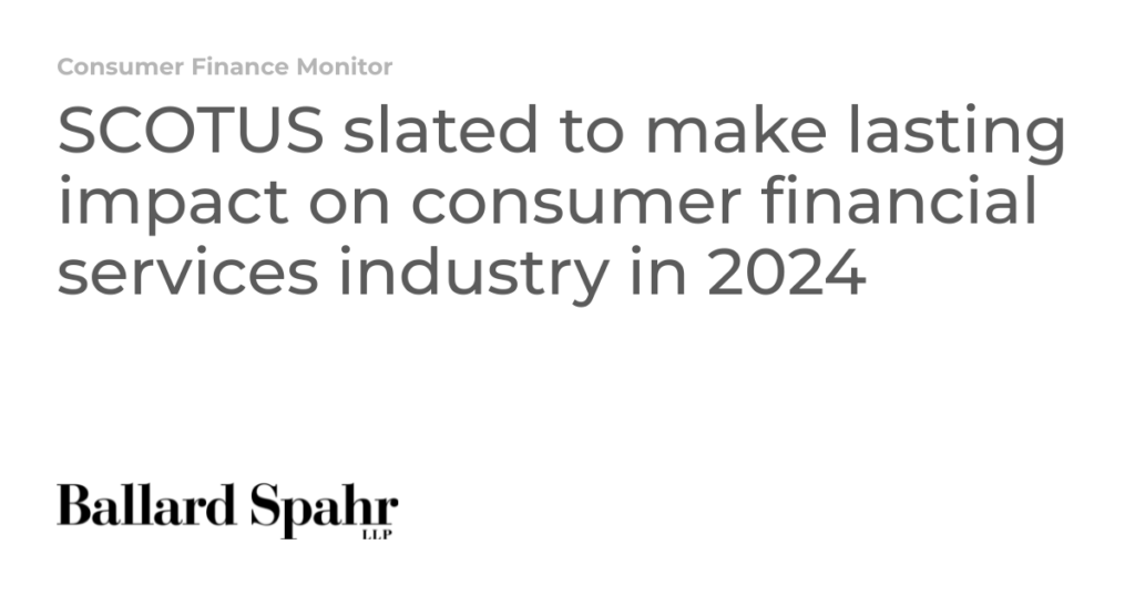 SCOTUS tendrá un impacto duradero en la industria financiera de consumo en 2024